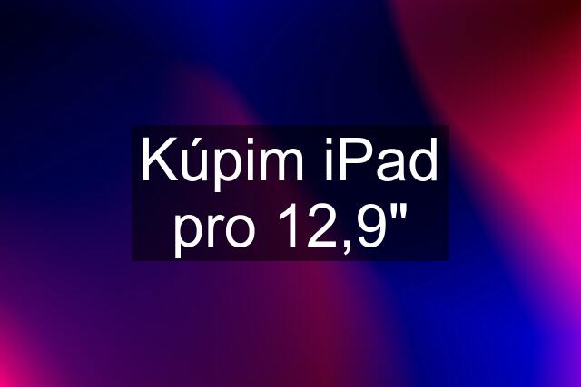 Kúpim iPad pro 12,9"