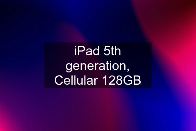 iPad 5th generation, Cellular 128GB