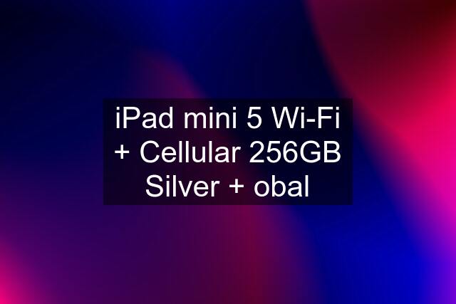 iPad mini 5 Wi-Fi + Cellular 256GB Silver + obal