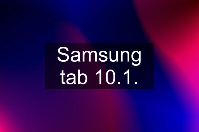 Samsung tab 10.1.