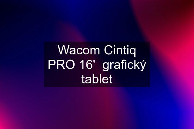 Wacom Cintiq PRO 16'  grafický tablet