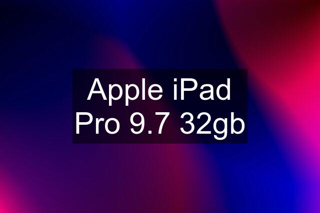 Apple iPad Pro 9.7 32gb