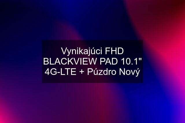 Vynikajúci FHD BLACKVIEW PAD 10.1\" 4G-LTE + Púzdro Nový