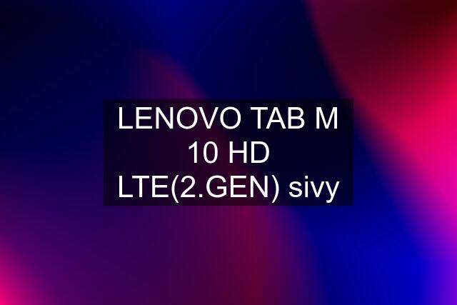 LENOVO TAB M 10 HD LTE(2.GEN) sivy