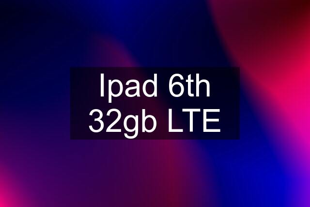 Ipad 6th 32gb LTE