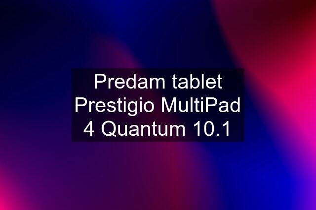 Predam tablet Prestigio MultiPad 4 Quantum 10.1