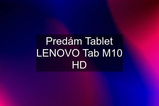 Predám Tablet LENOVO Tab M10 HD