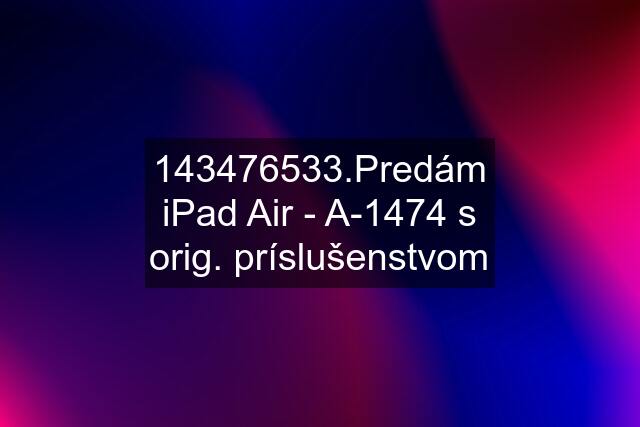 143476533.Predám iPad Air - A-1474 s orig. príslušenstvom