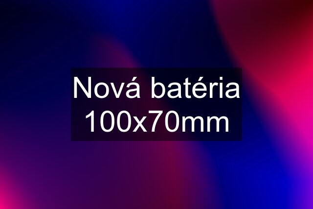 Nová batéria 100x70mm