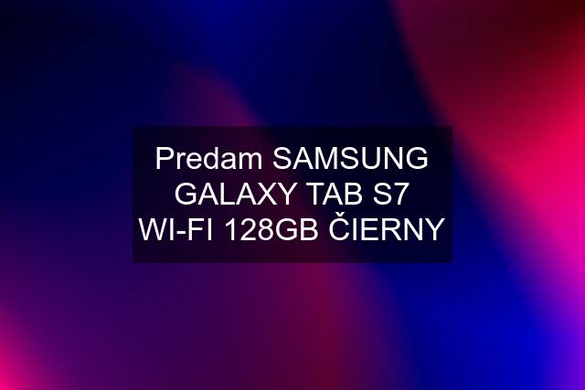 Predam SAMSUNG GALAXY TAB S7 WI-FI 128GB ČIERNY