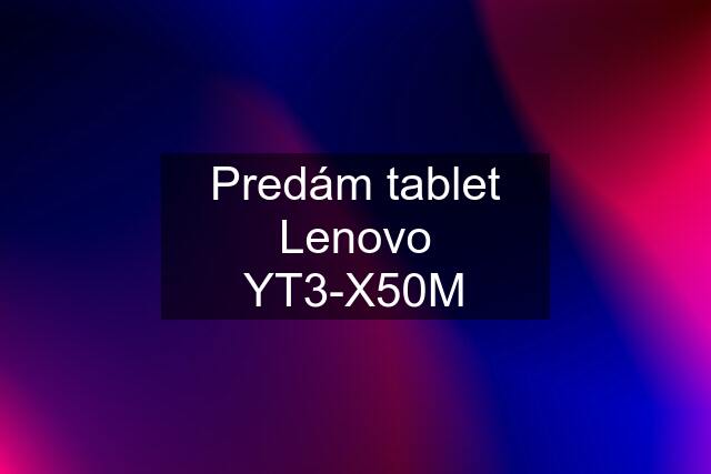 Predám tablet Lenovo YT3-X50M