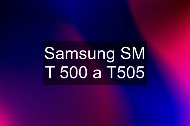 Samsung SM T 500 a T505