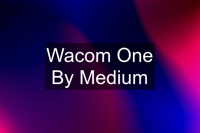 Wacom One By Medium