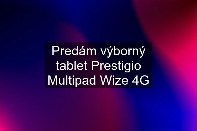 Predám výborný tablet Prestigio Multipad Wize 4G
