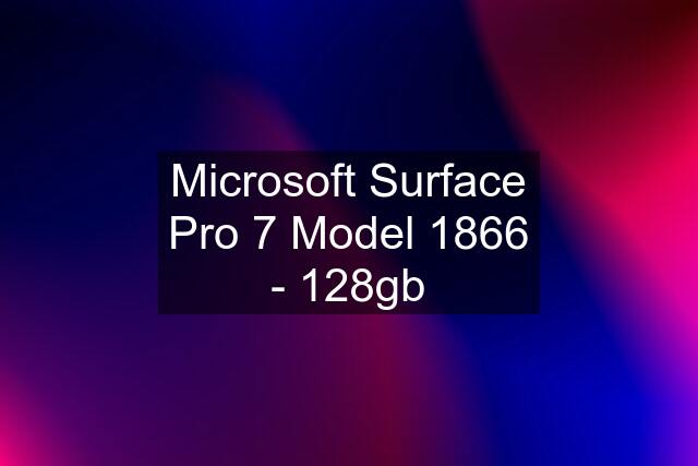 Microsoft Surface Pro 7 Model 1866 - 128gb