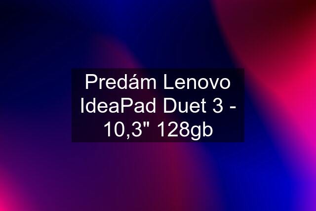 Predám Lenovo IdeaPad Duet 3 - 10,3" 128gb