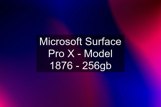 Microsoft Surface Pro X - Model 1876 - 256gb