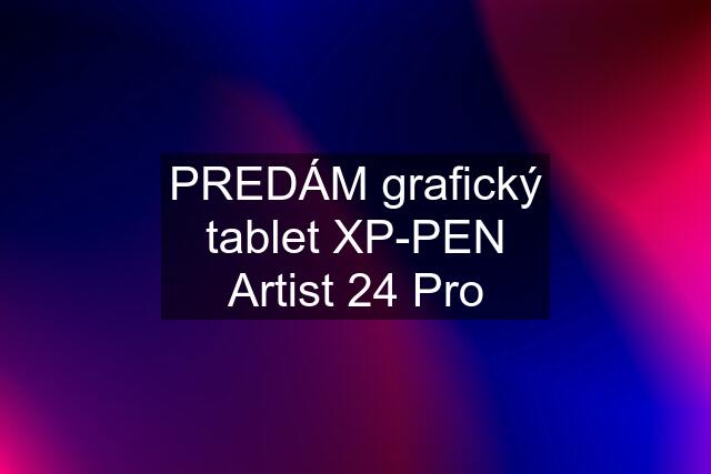 PREDÁM grafický tablet XP-PEN Artist 24 Pro