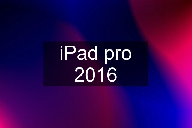 iPad pro 2016