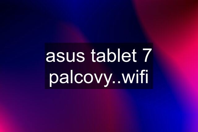 asus tablet 7 palcovy..wifi