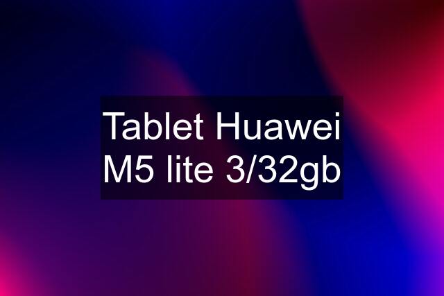 Tablet Huawei M5 lite 3/32gb