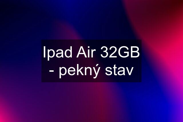 Ipad Air 32GB - pekný stav