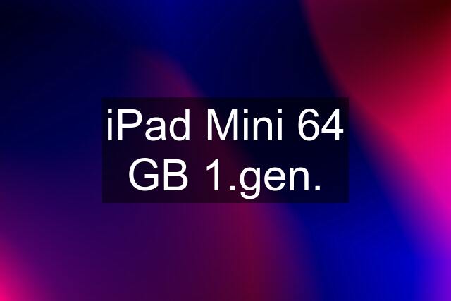 iPad Mini 64 GB 1.gen.
