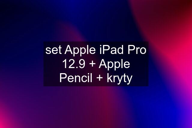 set Apple iPad Pro 12.9 + Apple Pencil + kryty