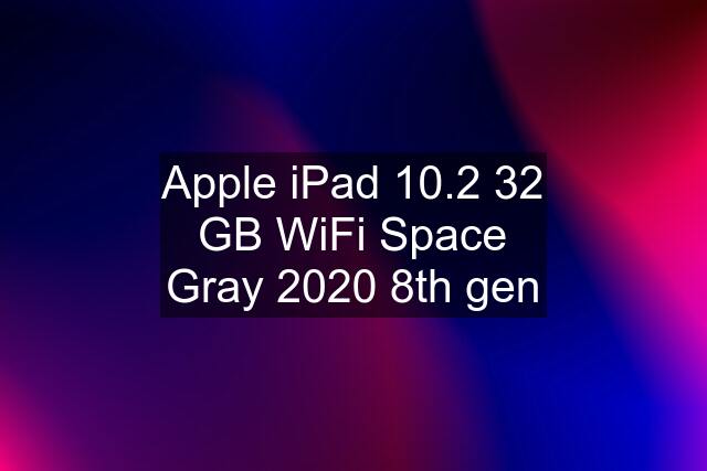 Apple iPad 10.2 32 GB WiFi Space Gray 2020 8th gen