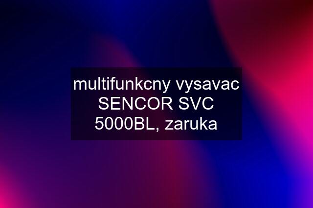 multifunkcny vysavac SENCOR SVC 5000BL, zaruka