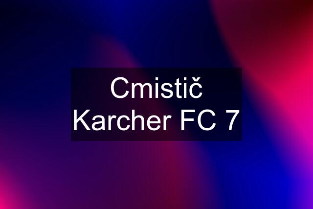 Cmistič Karcher FC 7