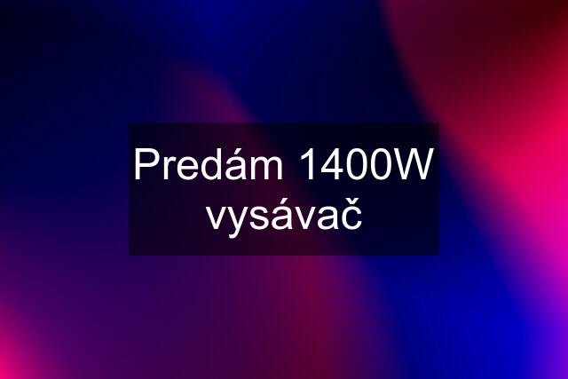 Predám 1400W vysávač