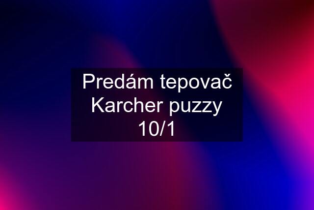 Predám tepovač Karcher puzzy 10/1