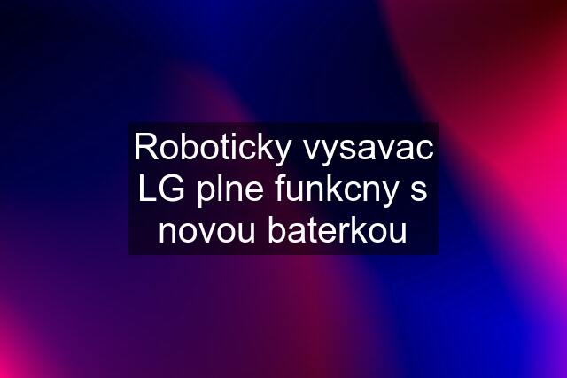 Roboticky vysavac LG plne funkcny s novou baterkou