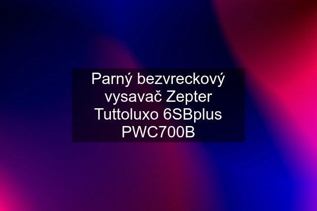 Parný bezvreckový vysavač Zepter Tuttoluxo 6SBplus PWC700B
