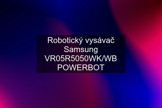 Robotický vysávač Samsung VR05R5050WK/WB POWERBOT