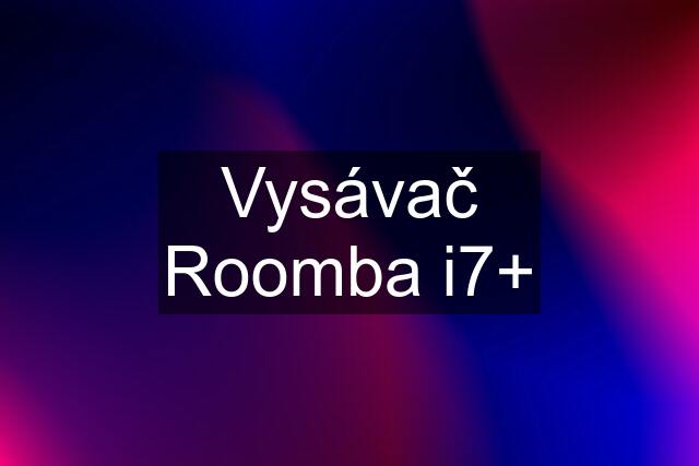 Vysávač Roomba i7+