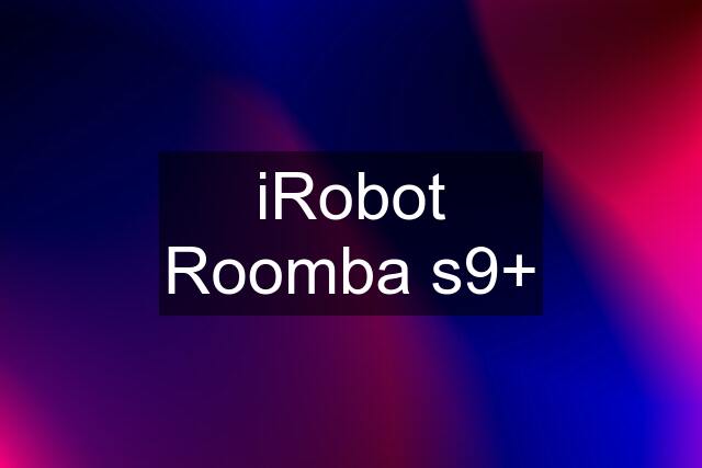 iRobot Roomba s9+