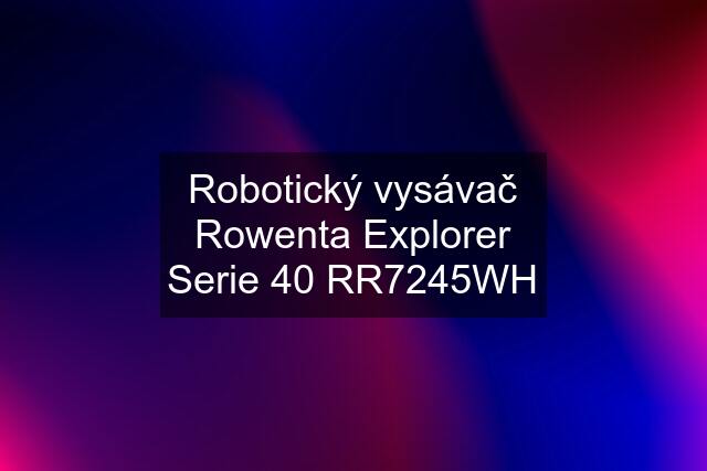 Robotický vysávač Rowenta Explorer Serie 40 RR7245WH