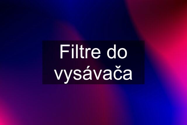 Filtre do vysávača