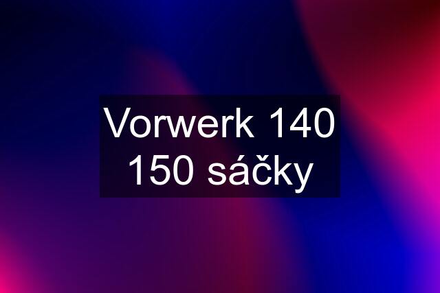 Vorwerk 140 150 sáčky