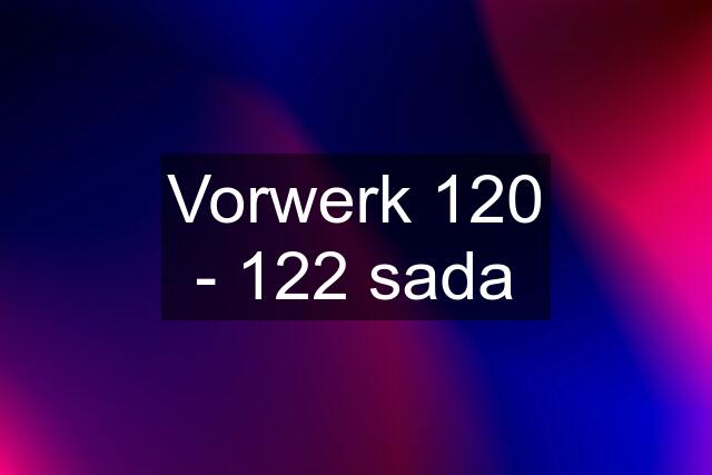 Vorwerk 120 - 122 sada