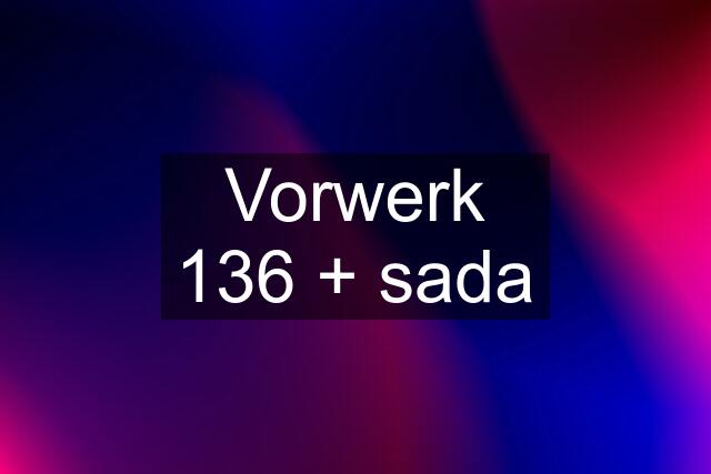 Vorwerk 136 + sada