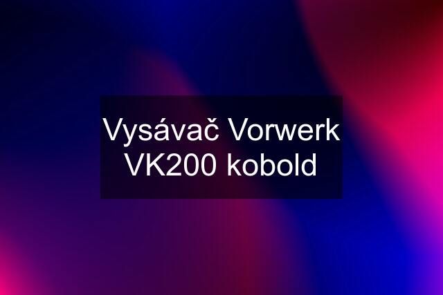 Vysávač Vorwerk VK200 kobold