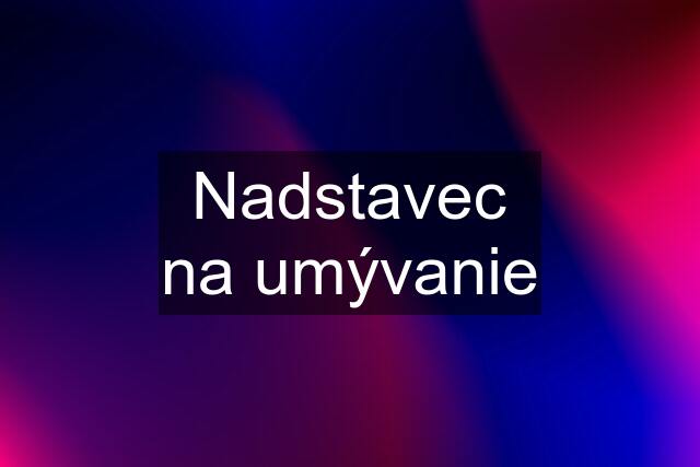 Nadstavec na umývanie