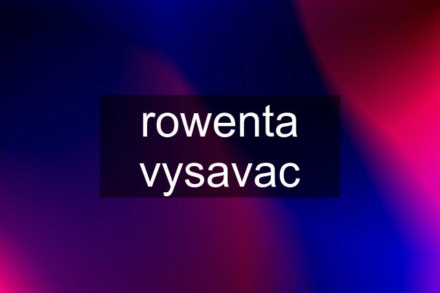 rowenta vysavac