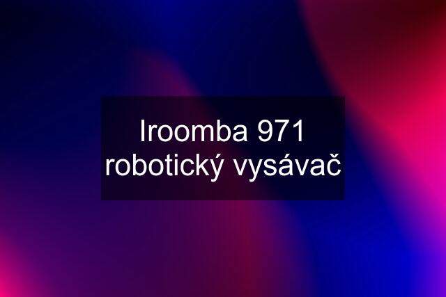 Iroomba 971 robotický vysávač