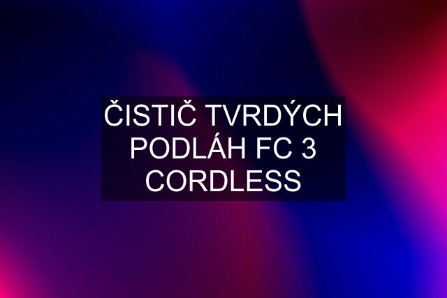 ČISTIČ TVRDÝCH PODLÁH FC 3 CORDLESS