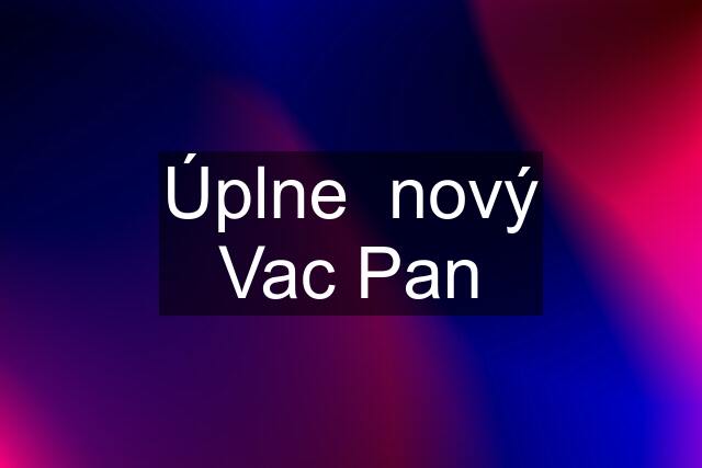 Úplne  nový Vac Pan