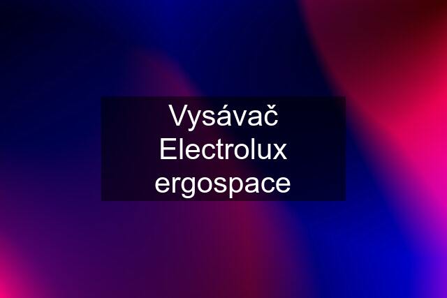 Vysávač Electrolux ergospace